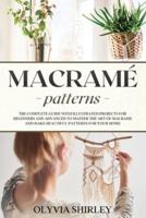 Macramé Patterns: The complete guide with illustrated projects for beginners and advanced to master the art of macrame and make beautiful patterns for your home