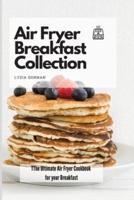 Air Fryer Breakfast Collection: The Ultimate Air Fryer Cookbook for your Breakfast