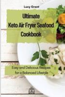 Ultimate Keto Air Fryer Seafood Cookbook: Easy and Delicious Recipes for a Balanced Lifestyle