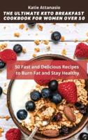 The Ultimate Keto Breakfast Cookbook for Women over 50: 50 Fast and Delicious Recipes to Burn Fat and Stay Healthy