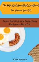 The Keto Diet Breakfast Cookbook for Women Over 50: Super Delicious and Super Easy Recipes to Burn Fat