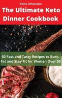 The Ultimate Keto Dinner Cookbook: 50 Fast and Tasty Recipes to Burn fat and Stay Fit for Women Over 50