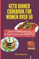 Keto Dinner Cookbook for Women Over 50 : Quick and Easy Recipes to Stay Fit and Lose Weight Fast