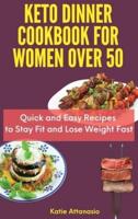 Keto Dinner Cookbook for Women Over 50 : Quick and Easy Recipes to Stay Fit and Lose Weight Fast