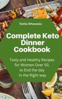 Complete Keto Dinner Cookbook : Tasty and Healthy Recipes for Women Over 50, to End the day in the Right way