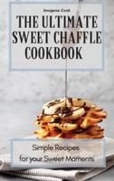 The Ultimate Sweet Chaffle Cookbook: Simple Recipes for your Sweet Moments