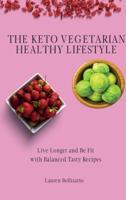 The Keto Vegetarian Healthy Lifestyle : Live Longer and Be Fit with Balanced Tasty Recipes