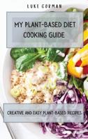 My Plant-Based Diet Cooking Guide: A Vegetarian Approach to a Healthy Life Enhancing your Metabolism