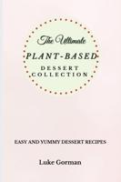 The Ultimate Plant-Based Dessert Collection: Easy and Yummy Dessert Recipes