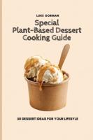 Special Plant-Based Dessert Cooking Guide: 50 Dessert Ideas for your Lifesyle