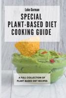 Special Plant-Based Diet Cooking Guide: A Full Collection of Plant-Based Diet Recipes