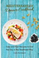 Mediterranean Dinner Cookbook: Easy and fast recipes to end the day in the Healthiest way