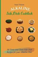 Alkaline Side Dish Cookbook : 50 Tasty and Clean Side Dish Recipes for your Alkaline Diet