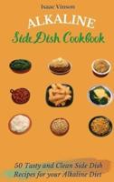 Alkaline Side Dish Cookbook : 50 Tasty and Clean Side Dish Recipes for your Alkaline Diet