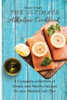 The Ultimate Alkaline Cookbook : A Complete collection of Simple and Healthy recipes for your Alkaline Diet Plan