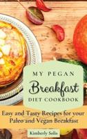 My Pegan Breakfast Diet Cookbook: Easy and Tasty Recipes for your Paleo and Vegan Breakfast