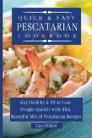 Quick and Easy Pescatarian Cookbook: Stay Healthy and fit or lose weight quickly with this beautiful mix of pescatarian recipes