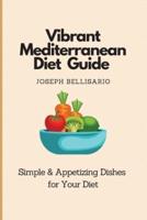 Vibrant Mediterranean Diet Guide: Simple & Appetizing Dishes for Your Diet