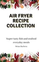 Air Fryer Collection: Super tasty fish and seafood everyday meals