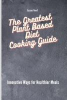 The Greatest Plant Based Diet Cooking Guide