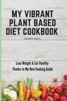 My Vibrant Plant Based Diet Cookbook