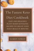 The Fastest Keto Diet Cookbook: Easy and delicious Plant-Based Ketogenic Recipes to Create Your Daily Meals in Minutes