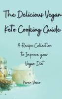 The Delicious Vegan Keto Cooking Guide: A Recipe Collection to Improve your Vegan Diet