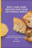 Best Low-Carb Recipes for your Ketogenic Bread: 50 super delicious recipes for your ketogenic bread to stay healthy and boost energy