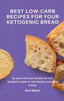 Best Low-Carb Recipes for your Ketogenic Bread: 50 super delicious recipes for your ketogenic bread to stay healthy and boost energy