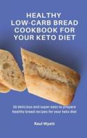 Healthy Low-Carb Bread Cookbook for your Keto Diet: 50 delicious and super easy to prepare healthy bread recipes for your keto diet