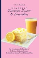 Diabetic Desserts, Juices & Smoothies: An Unmissable Collection of Delicious Diabetic Sweets & Drinks to Enjoy Your Diabetic Diet
