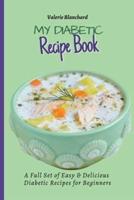 My Diabetic Recipe Book: A Full Set of Easy & Delicious Diabetic-Friendly Recipes for Beginners