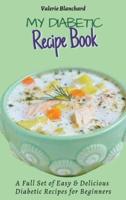 My Diabetic Recipe Book: A Full Set of Easy & Delicious Diabetic-Friendly Recipes for Beginners