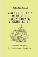 Vibrant & Tasty Dash Diet Slow Cooker Cooking Guide: Need New Recipes? Try This Innovative Cookbook