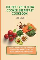 The Best Keto Slow Cooker Breakfast Cookbook: 50 delicious recipes for your Keto Slow Cooker breakfast diet, to boost energy and stay healthy