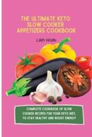 The Ultimate Keto Slow Cooker Appetizers Cookbook: Complete Cookbook of Slow Cooker Recipes for your Keto Diet, to stay healthy and boost energy