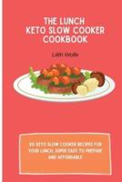 The Lunch Keto Slow Cooker Cookbook: 50 keto slow cooker recipes for your lunch, super easy to prepare and affordable