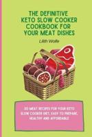 The Definitive Keto Slow Cooker Cookbook for your Meat Dishes: 50 meat recipes for your keto slow cooker diet, easy to prepare, healthy and affordable