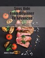 Sous Vide From Beginner To Advanced: 50 + Tasty, Budget-Friendly Recipes to Cook Meat, Seafood and Vegetables in Low Temperature for Everyone September 2021 Edition 