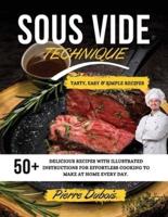 SOUS VIDE TECHNIQUE: 50+ Delicious Recipes with Illustrated Instructions for Effortless Cooking to Make at Home Every day.  Tasty, Easy &amp; Simple Recipes  .  May 2021 Edition 