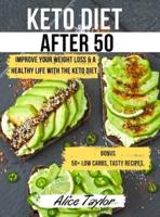 KETO DIET AFTER 50: Improve Your Weight Loss &amp; a Healthy Life with the Keto Diet.   BONUS: 50+ Low Carbs, Tasty Recipes, &amp; a Useful 28 Days Meal Plan for Aging People.  May 2021 Edition 