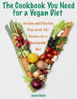 The Cookbook You Need for a Vegan Diet : An Easy and Effective Plan with 70+ Recipes for a Sustainable Diet