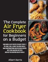 The Complete Air Fryer Cookbook for Beginners on a Budget: 1000 Quick & Easy Recipes For Busy People   Fry, Bake, Grill & Roast Delicious Meals. Make mouthwatering and delicious recipes with your amazing air fryer and keep on enjoying healthy meals. (June