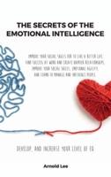 THE SECRETS OF THE EMOTIONAL INTELLIGENCE:  Improve Your Social Skills For To live a better life, find Success at work and create happier Relationships, Improve your Social Skills, Emotional Agility, and learn to manage and Influence People.              