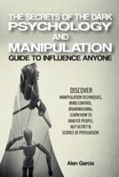The Secrets of the Dark Psychology and Manipulation: "  Guide to Influence Anyone    Discover Manipulation Techniques, Mind Control, Brainwashing. Learn How to Analyze People, NLP Secret & Science of Persuasion. "   June 2021 Edition  