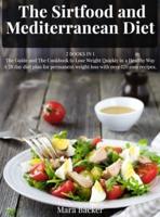 The Sirtfood and Mediterranean Diet :   2 BOOKS IN 1   The Guide and The Cookbook to Lose Weight Quickly in a Healthy Way   A 28 day diet plan for permanent weight loss with over 120 easy recipes.
