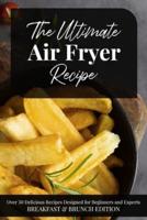 The Ultimate Air Fryer Recipe : Over 50 Delicious Recipes Designed for Beginners and Experts  BREAKFAST & BRUNCH EDITION .   June 2021 Edition  