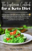 The Vegetarian Cookbook for a Keto Diet: Change Your Lifestyle and Stay Healthy with 750 Simple Vegetarian Recipes from The Ketogenic Diet. Including a 28 Day Meal Plan to Take Control of Your Nutrition.   June 2021 Edition  