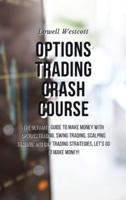 Options Trading Crash Course The Ultimate Guide to Make Money With Options Trading, Swing Trading, Scalping Trading, and Day Trading Strategies, Let's Go to Make Money!