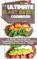 The Ultimate Plant Based Cookbook: 50 Brand-New Recipes to Immediately Master the Plant-Based Diet and Live a Healthier Lifestyle